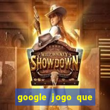 google jogo que ganha dinheiro de verdade